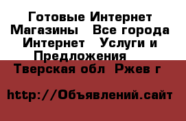 Готовые Интернет-Магазины - Все города Интернет » Услуги и Предложения   . Тверская обл.,Ржев г.
